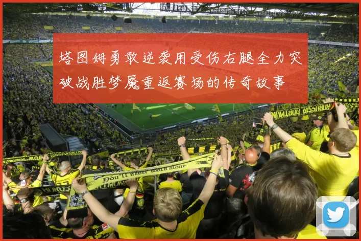 塔图姆勇敢逆袭用受伤右腿全力突破战胜梦魇重返赛场的传奇故事